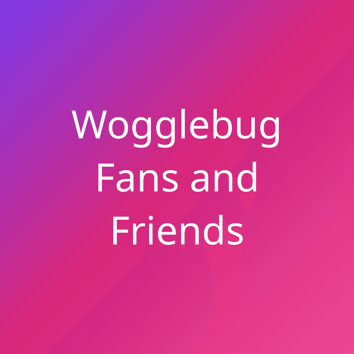 Wogglebug Fans and Friends