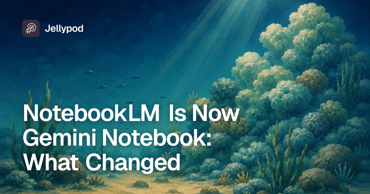 NotebookLM Is Now Gemini Notebook: What Changed | Jellypod